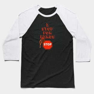 I Stop For Birds Baseball T-Shirt